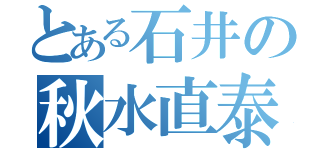 とある石井の秋水直泰（）