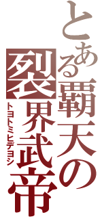 とある覇天の裂界武帝（トヨトミヒデヨシ）