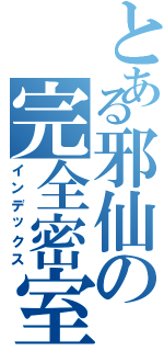 とある邪仙の完全密室（インデックス）