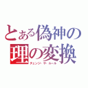 とある偽神の理の変換（チェンジ・ザ・ルール）