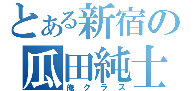 とある新宿の瓜田純士（俺クラス）