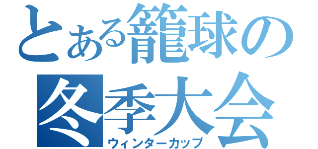 とある籠球の冬季大会（ウィンターカップ）