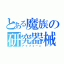 とある魔族の研究器械（アイフォーン）