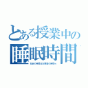 とある授業中の睡眠時間（社会の時間はお昼寝の時間ｗ）