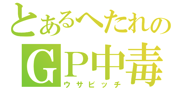 とあるへたれのＧＰ中毒（ウサビッチ）