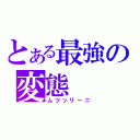 とある最強の変態（ムツッリーニ）