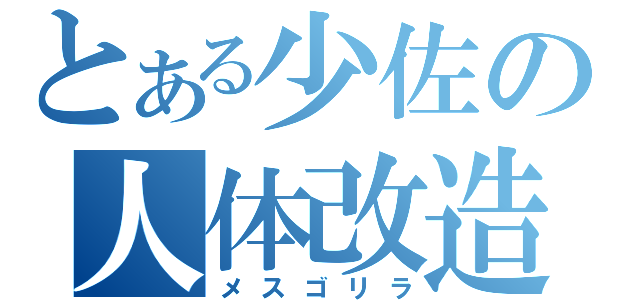 とある少佐の人体改造（メスゴリラ）