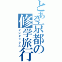 とある京都の修学旅行ガン（インデックス）