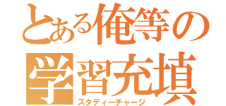 とある俺等の学習充填（スタディーチャージ）