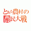 とある農村の農民大戦争（）