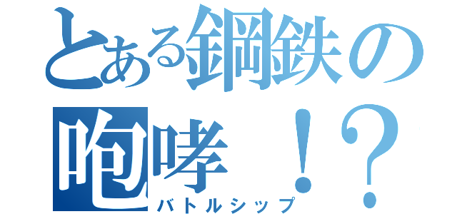 とある鋼鉄の咆哮！？（バトルシップ）