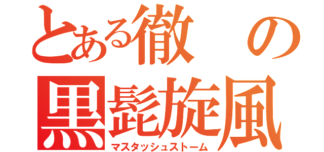 とある徹の黒髭旋風（マスタッシュストーム）