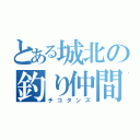 とある城北の釣り仲間（チコタンズ）