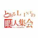 とあるＬＩＮＥの暇人集会（グループ人数の限界目指す）