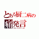 とある厨二病の痛発言（クロノグリスワールド）