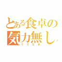 とある食卓の気力無し（ぐでたま）