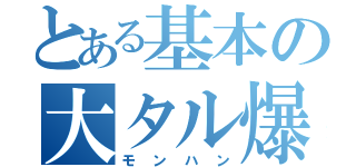 とある基本の大タル爆弾Ｇ（モンハン）