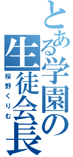 とある学園の生徒会長（桜野くりむ）