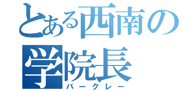 とある西南の学院長（バークレー）