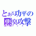 とある功平の悪臭攻撃（ブレス）