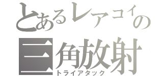 とあるレアコイルの三角放射（トライアタック）