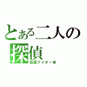 とある二人の探偵（仮面ライダーＷ）