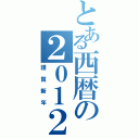 とある西暦の２０１２年（謹賀新年）