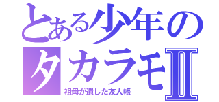 とある少年のタカラモノⅡ（祖母が遺した友人帳）