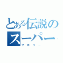 とある伝説のスーパーサイヤ人（ブロリー）