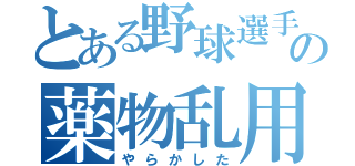 とある野球選手の薬物乱用（やらかした）