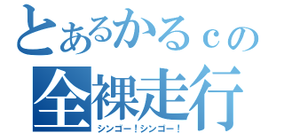 とあるかるｃの全裸走行（シンゴー！シンゴー！）