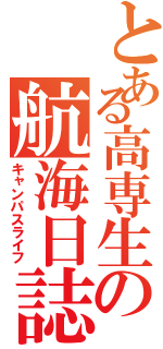 とある高専生の航海日誌（キャンパスライフ）