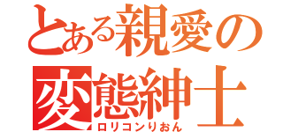 とある親愛の変態紳士（ロリコンりおん）