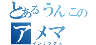 とあるうんこのアメマ（インデックス）