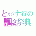 とあるナ行の記念祭典（パーティナイト）