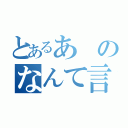 とあるあのなんて言うか（）