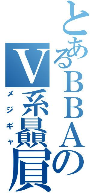 とあるＢＢＡのＶ系贔屓（メジギャ）