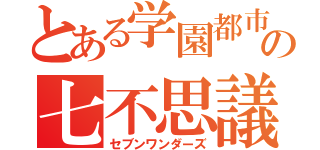 とある学園都市の七不思議（セブンワンダーズ）