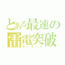 とある最速の雷電突破（サンダース）