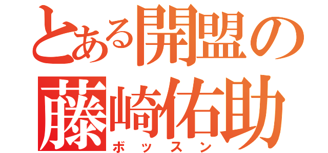 とある開盟の藤崎佑助（ボッスン）