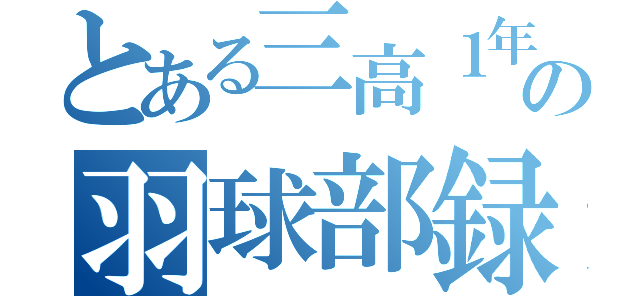 とある三高１年の羽球部録（）