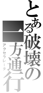 とある破壊の一方通行（アクセラレータ）