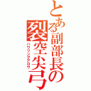 とある副部長の裂空尖弓（ハウリングアロウ）