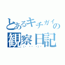 とあるキチガイの観察日記（（☝ ՞ਊ ՞）☝）