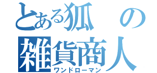 とある狐の雑貨商人（ワンドローマン）