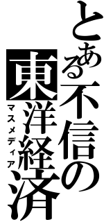 とある不信の東洋経済（マスメディア）