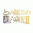 とある顔芸の超六歳児Ⅱ（闇マリク）