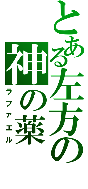 とある左方の神の薬（ラファエル）