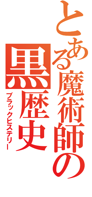 とある魔術師の黒歴史（ブラックヒステリー）