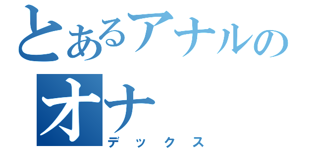 とあるアナルのオナ（デックス）